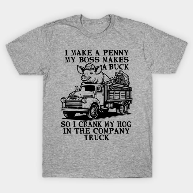 I Make A Penny My Boss Makes A Buck - Hog Cranking, Oddly Specific Meme T-Shirt by SpaceDogLaika